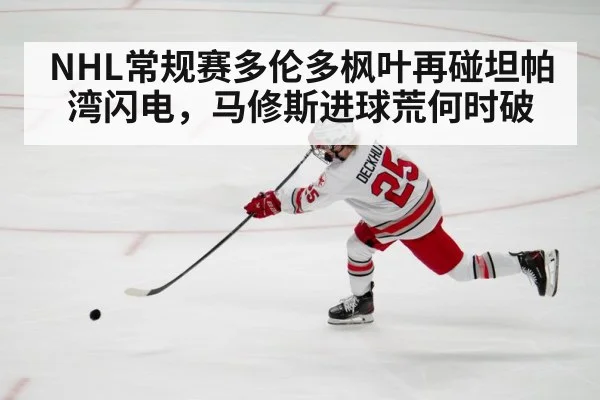 NHL常规赛多伦多枫叶再碰坦帕湾闪电,马修斯进球荒何时破