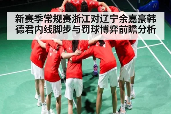 新赛季常规赛浙江对辽宁余嘉豪韩德君内线脚步与罚球博弈前瞻分析